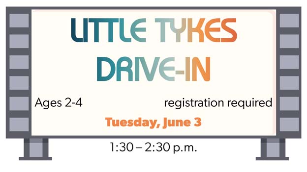 Little Tykes Drive-In for ages 2-4, registration required. Tuesday, June 3 at 1:30pm. Click here to register.
